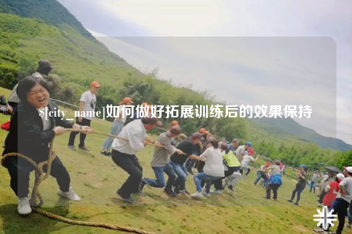 德州如何做好拓展训练后的效果保持